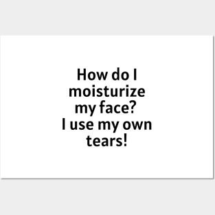 How do I moisturize my face? I use my own tears! Posters and Art